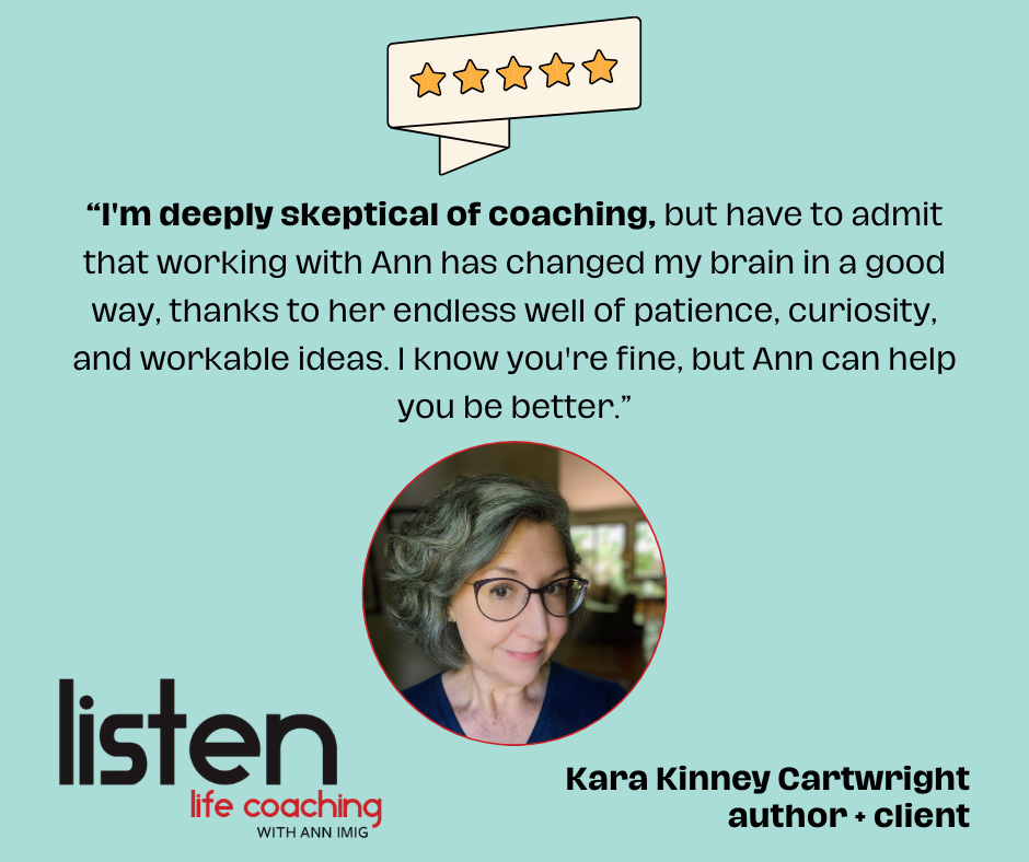 A testimonial from a client who was deeply skeptical of coaching and found coaching with Ann changed her brain in a good way